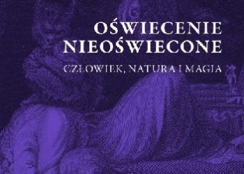 Praca zbiorowa – Oświecenie nieoświecone. Człowiek, natura i magia