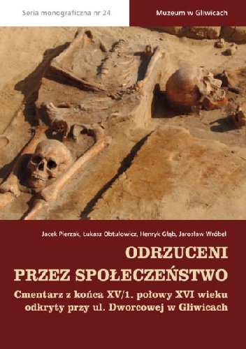 Odrzuceni przez społeczeństwo. Cmentarz z końca XV/1. połowy XVI wieku odkryty przy ul. Dworcowej w Gliwicach