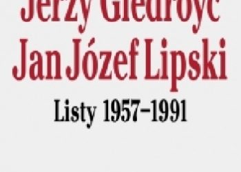 Jerzy Giedroyć, Jan Józef Lipski – Listy 1957–1991