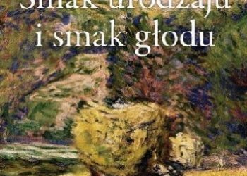 Marcin Rychlewski – Smak urodzaju i smak głodu