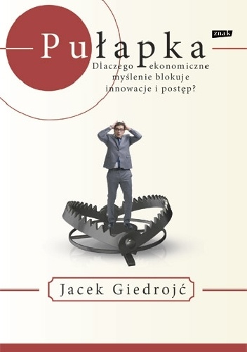 Jacek Giedrojć – Pułapka. Dlaczego ekonomiczne myślenie blokuje innowacje i postęp?