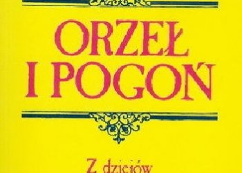 Marceli Kosman – Orzeł i pogoń .Z dziejów polsko-litewskich XIV-XX w.