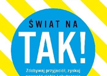 Świat na TAK!  Zdobywaj przyjaciół, zyskuj pewność siebie i skutecznie przekonuj innych