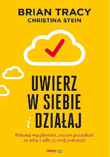 Christina Tracy Stein, Brian Tracy – Uwierz w siebie i działaj. Pokonaj wątpliwości, zostaw przeszłość za sobą i odkryj swój potencjał