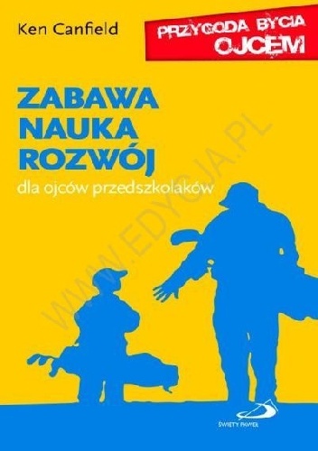 Ken Canfield – Zabawa, nauka, rozwój. Dla ojców przedszkolaków.