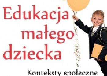 Ewa Ogrodzka-Mazur, Urszula Szuścik red. – Edukacja małego dziecka, t. 14: Konteksty społeczne i kulturowe