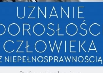 Iwona Myśliwczyk – Uznanie dorosłości człowieka z niepełnosprawnością. Studium socjopedagogiczne narracji osób z niepełnosprawnością intelektualną w stopniu głębszym