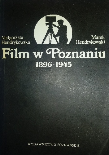 Małgorzata Hendrykowska, Marek Hendrykowski – Film w Poznaniu. 1896-1945