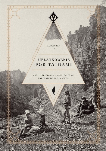 Agnieszka Lisak – Sielankowanie pod Tatrami. Życie codzienne i niecodzienne Zakopanego w XIX wieku