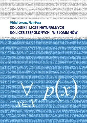 Michał Lorens, Piotr Pusz – Od logiki i liczb naturalnych do liczb zespolonych i wielomianów