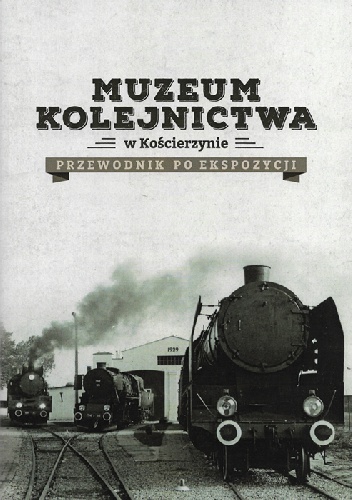 Krzysztof Jażdżewski, Michał Pakuła – Muzeum kolejnictwa w Kościerzynie. Przewodnik po ekspozycji