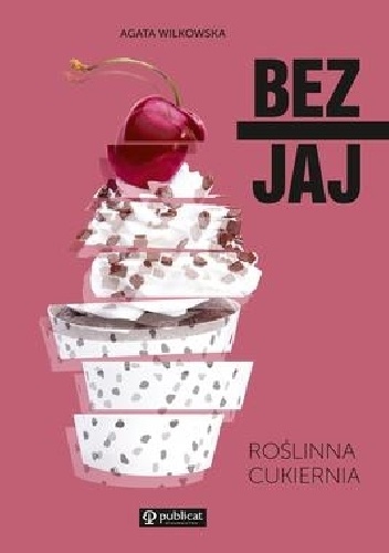 Agata Wilkowska – Bez jaj. Roślinna cukiernia