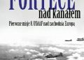 Krzysztof Janowicz – Fortece nad kanałem. Pierwsze misje 8. USAAF nad zachodnią Europą