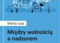 Marta Juza – Między wolnością a nadzorem. Internet w zmieniającym się społeczeństwie