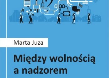Marta Juza – Między wolnością a nadzorem. Internet w zmieniającym się społeczeństwie