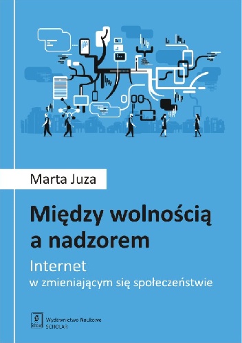 Marta Juza – Między wolnością a nadzorem. Internet w zmieniającym się społeczeństwie