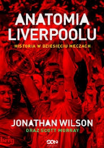 Jonathan Wilson, Scott Murray – Anatomia Liverpoolu. Historia w dziesięciu meczach