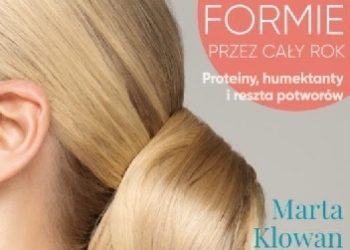 Marta Klowan – Włosy w świetnej formie przez cały rok. Proteiny, Humektanty i reszta potworów