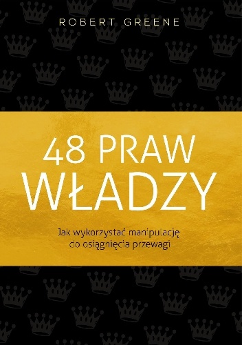 Robert Greene – 48 Praw Władzy. Jak wykorzystać manipulację do osiągnięcia przewagi.
