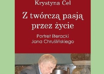 Krystyna Cel – Z twórczą pasją przez życie. Portret literacki Jana Chruślińskiego