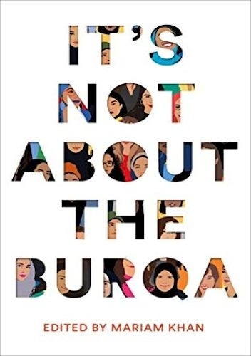 Mariam Khan – It’s Not About the Burqa: Muslim Women on Faith, Feminism, Sexuality and Race