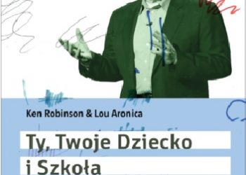 Ken Robinson – Ty, Twoje dziecko i szkoła