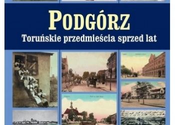 Katarzyna Kluczwajd – Podgórz. Toruńskie przedmieścia sprzed lat