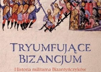 Julian Romane – Tryumfujące Bizancjum. Historia militarna Bizantyńczyków 959-1025