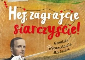 Izabella Klebańska – Hej, zagrajcie siarczyście! Opowieść o Stanisławie Moniuszce