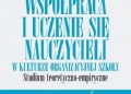 Małgorzata dr Kamińska – Współpraca i uczenie się nauczycieli w kulturze organizacyjnej szkoły. Studium teoretyczno-empiryczne