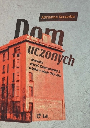 Szczerba Adrianna – Dom uczonych Kamienica przy ul. Uniwersyteckiej 3 w Łodzi w latach 1945-2017