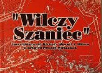 JAROSŁAW ZARZECKI – „Wilczy szaniec” zarys historyczny Kwatery Głównej A.Hitlera w dawnych Prusach Wschodnich