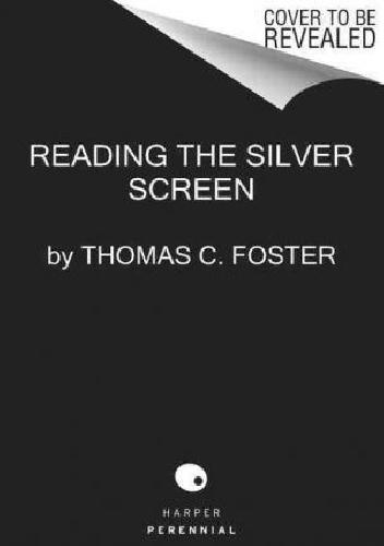 Thomas C. Foster – Reading the Silver Screen. A Film Lover’s Guide to Decoding the Art Form That Moves