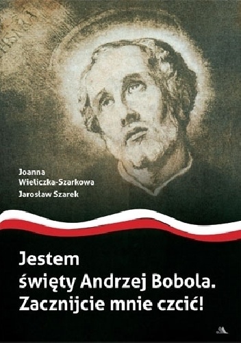 Joanna Wieliczka-Szarkowa – Jestem święty Andrzej Bobola. Zacznijcie mnie czcić!