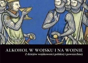 Andrzej Niewiński – Alkohol w wojsku i na wojnie. Z dziejów wojskowości polskiej i powszechnej.