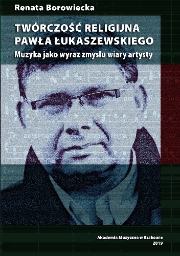 Renata Borowiecka – Twórczość religijna Pawła Łukaszewskiego. Muzyka jako wyraz zmysłu wiary artysty
