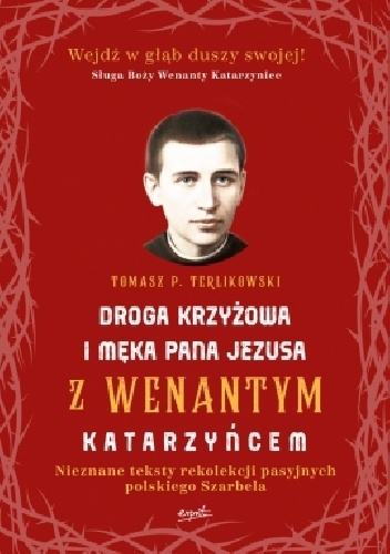 Tomasz P. Terlikowski – Droga krzyżowa i Męka Pana Jezusa z Wenantym Katarzyńcem. Nieznane teksty rekolekcji pasyjnych polskiego Szarbela