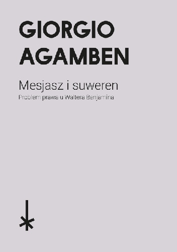 Giorgio Agamben – Mesjasz i suweren. Problem prawa u Waltera Benjamina