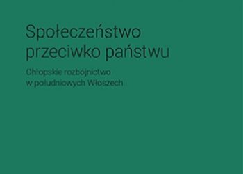 Marta Petrusewicz – Społeczeństwo przeciwko państwu. Chłopskie rozbójnictwo w południowych Włoszech