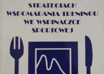 Krzysztof Sas-Nowosielski – Krótki przewodnik po dietetycznych strategiach wspomagania treningu we wspinaczce sportowej