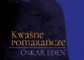Oskar Eden – Kwaśne pomarańcze