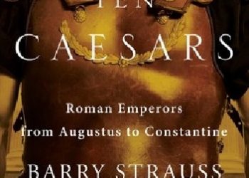 Barry Strauss – Ten Caesars: Roman Emperors from Augustus to Constantine