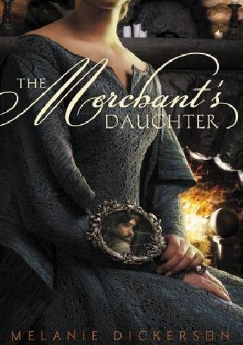 Melanie Dickerson – The Merchant’s Daughter