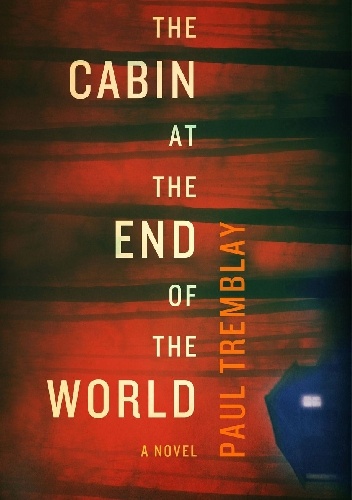 Paul Tremblay – The Cabin at the End of the World