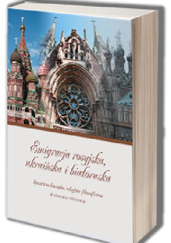 Anna Woźniak – Emigracja rosyjska, ukraińska i białoruska. Spuścizna literacka, religijno-filozoficzna. Kulturowe zbliżenia